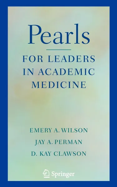 Обложка книги Pearls for Leaders in Academic Medicine, Emery A. Wilson, Jay A. Perman, D. Kay Clawson