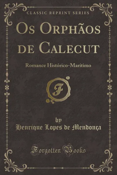 Обложка книги Os Orphaos de Calecut. Romance Historico-Maritimo (Classic Reprint), Henrique Lopes de Mendonça