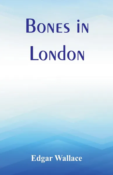 Обложка книги Bones in London, Edgar Wallace