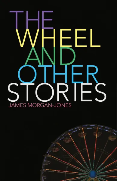 Обложка книги The Wheel and Other Stories, James Morgan-Jones