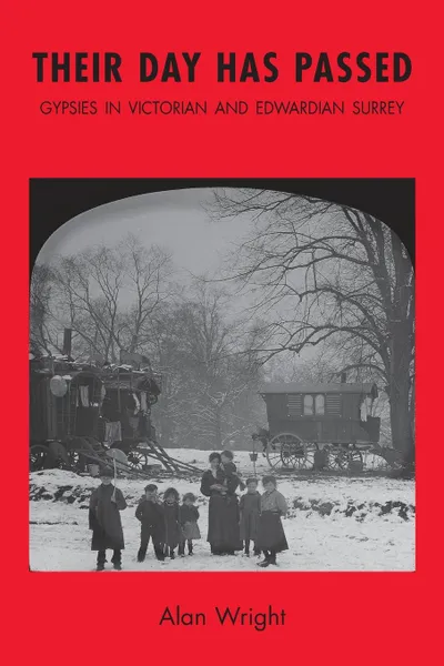 Обложка книги Their Day Has Passed. Gypsies in Victorian and Edwardian Surrey, Alan Wright