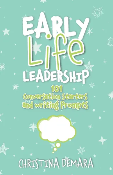 Обложка книги Early Life Leadership, 101 Conversation Starters and Writing Prompts, Christina DeMara