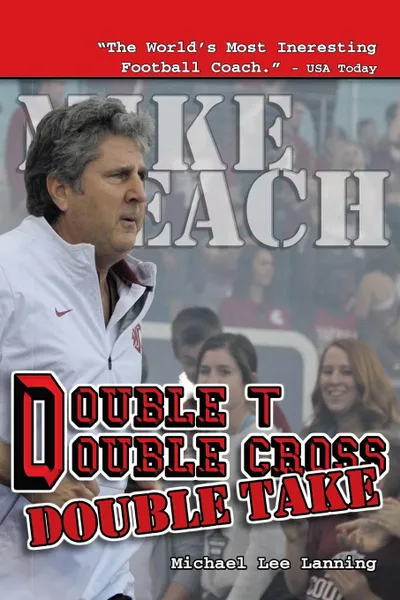 Обложка книги Double T - Double Cross - Double Take. The Firing of Coach Mike Leach by Texas Tech University, Michael Lee Lanning