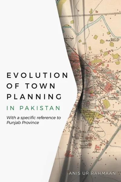 Обложка книги Evolution of Town Planning in Pakistan. With a Specific Reference to Punjab Province, Anis ur Rahmaan