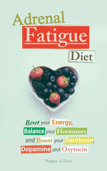 Обложка книги Adrenal Fatigue Diet. Reset your Energy, Balance your Hormones and Boost your Serotonin, Dopamine and Oxytocin, Margaret A. Davis