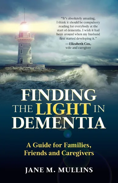 Обложка книги Finding the Light in Dementia. A Guide for Families, Friends and Caregivers, Jane M Mullins