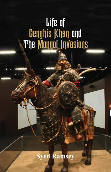 Обложка книги Life of Genghis Khan and The Mongol Invasions, Syed Ramsey