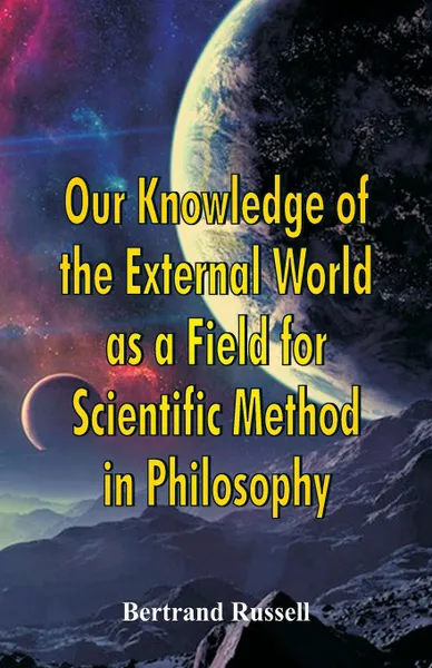 Обложка книги Our Knowledge of the External World as a Field for Scientific Method in Philosophy, Bertrand Russell