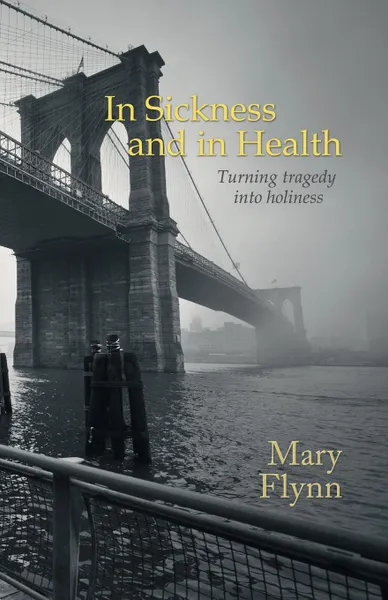 Обложка книги In Sickness and in Health. Turning tragedy into holiness, Mary Flynn