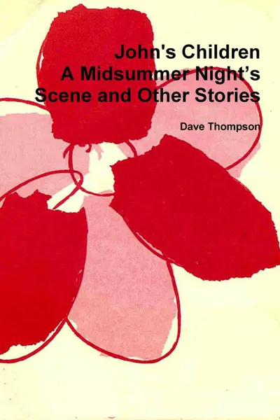 Обложка книги John.s Children. A Midsummer Night.s Scene and Other Stories, Dave Thompson