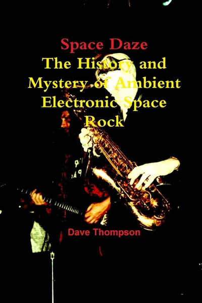 Обложка книги Space Daze. The History and Mystery of Ambient Electronic Space Rock, Dave Thompson