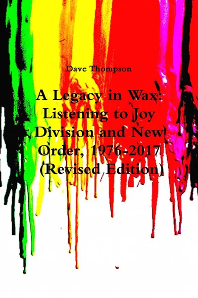 Обложка книги A Legacy in Wax. Listening to Joy Division and New Order, 1976-2017 (Revised Edition), Dave Thompson