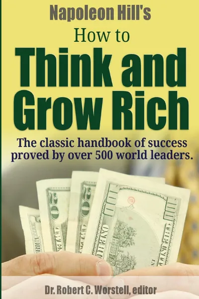 Обложка книги Napoleon Hill.s How to Think and Grow Rich - The Classic Handbook of Success Proved By Over 500 World Leaders., Dr. Robert C. Worstell, Napoleon Hill