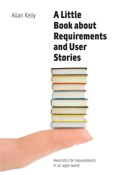 Обложка книги A Little Book of Requirements . User Stories, Allan Kelly