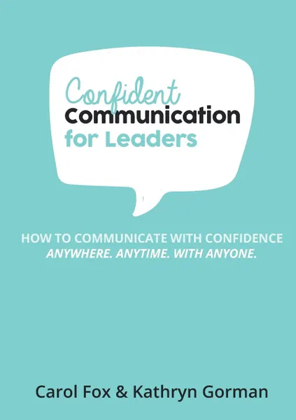 Обложка книги Confident Communication For Leaders, Carol Fox, Kathryn Gorman