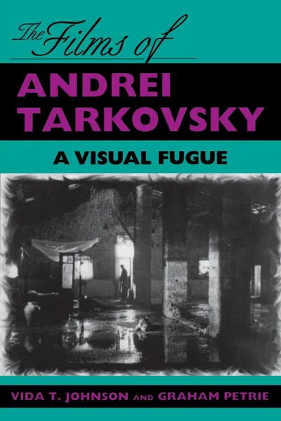 Обложка книги Films of Andrei Tarkovsky. A Visual Fugue, Vida T Johnson, Graham Petrie