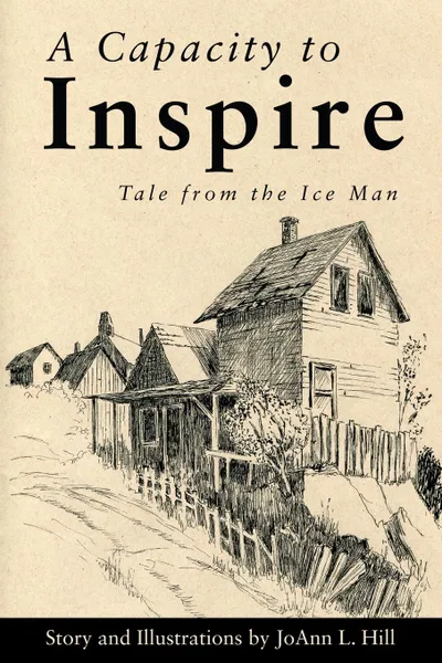 Обложка книги A Capacity to Inspire. Tale from the Ice Man, JoAnn L. Hill