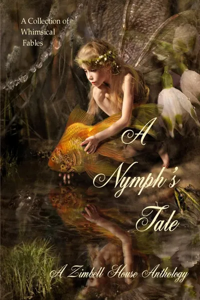 Обложка книги A Nymph.s Tale. A Collection of Whimsical Fables, Zimbell House Publishing