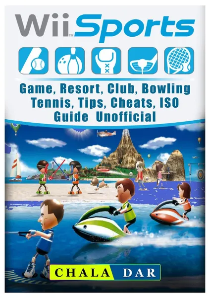 Обложка книги Wii Sports Game, Resort, Club, Bowling, Tennis, Tips, Cheats, ISO, Guide Unofficial, Chala Dar