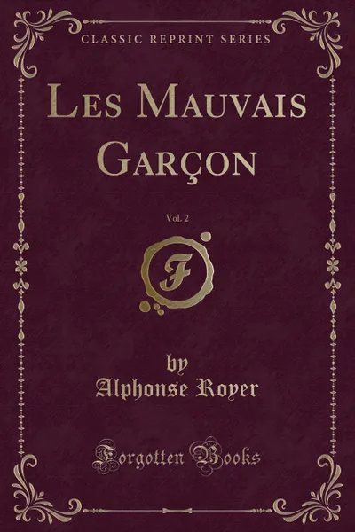 Обложка книги Les Mauvais Garcon, Vol. 2 (Classic Reprint), Alphonse Royer