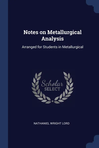 Обложка книги Notes on Metallurgical Analysis. Arranged for Students in Metallurgical, Nathaniel Wright Lord