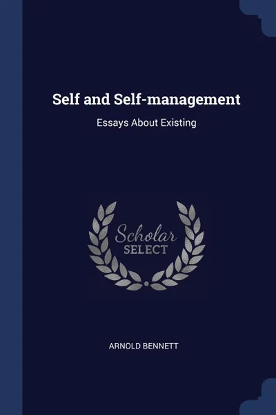 Обложка книги Self and Self-management. Essays About Existing, Arnold Bennett