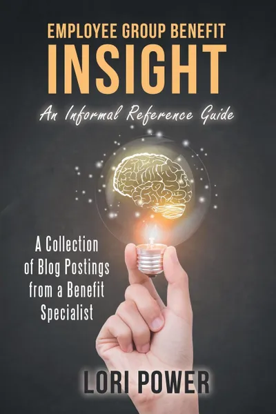 Обложка книги Employee Group Benefit Insight. An Informal Reference Guide, Lori Power