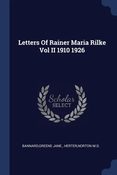 Обложка книги Letters Of Rainer Maria Rilke Vol II 1910 1926, Greene Jane. Bannard, Norton Herter