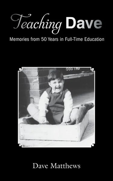 Обложка книги Teaching Dave. Memories from 50 Years in Full-Time Education, Dave Matthews