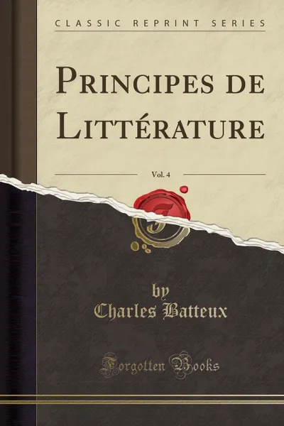 Обложка книги Principes de Litterature, Vol. 4 (Classic Reprint), Charles Batteux
