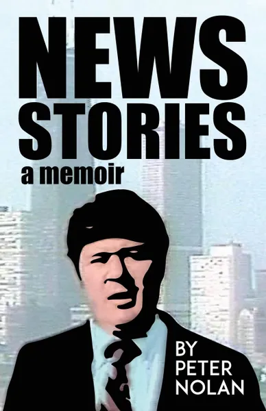 Обложка книги News Stories. A Memoir, Peter Nolan