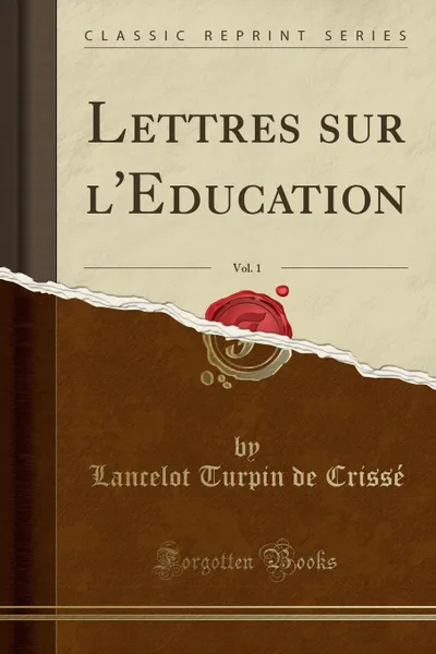 Обложка книги Lettres sur l.Education, Vol. 1 (Classic Reprint), Lancelot Turpin de Crissé