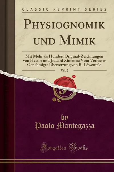 Обложка книги Physiognomik und Mimik, Vol. 2. Mit Mehr als Hundert Original-Zeichnungen von Hector und Eduard Ximenes; Vom Verfasser Genehmigte Ubersetzung von R. Lowenfeld (Classic Reprint), Paolo Mantegazza