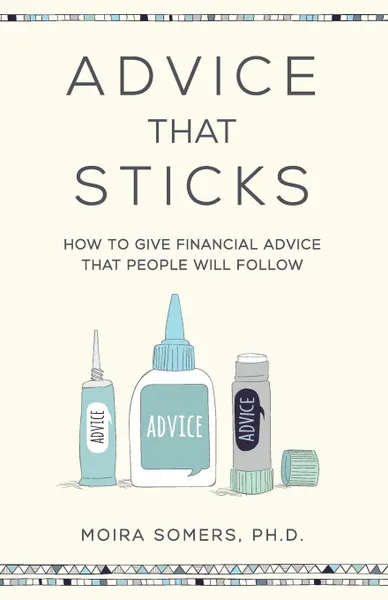 Обложка книги Advice That Sticks. How to give financial advice that people will follow, Moira Somers