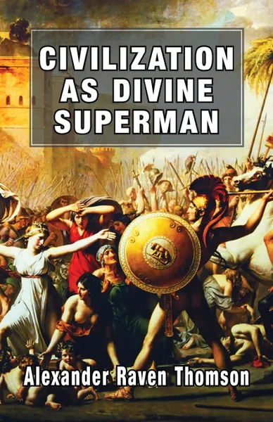 Обложка книги Civilization As Divine Superman. A Superorganic Philosophy Of History, Alexander Raven Thomson
