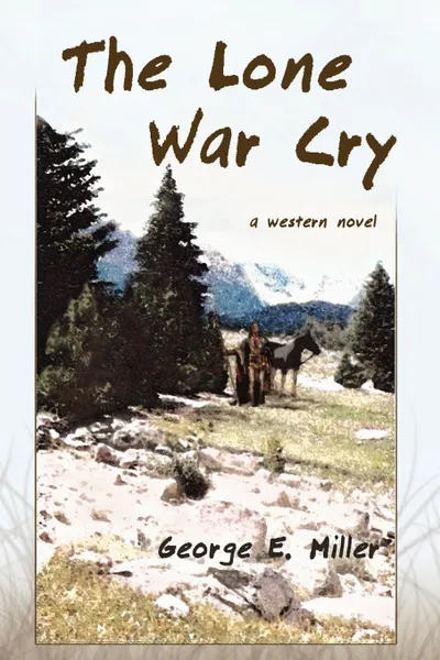 Обложка книги The Lone War Cry. A Western Novel, George E. Miller