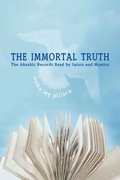 Обложка книги The Immortal Truth. The Akashic Records Read by Saints and Mystics, Numa Jay Pillion