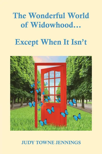 Обложка книги The Wonderful World of Widowhood... Except When It Isn.t, Judy Towne Jennings