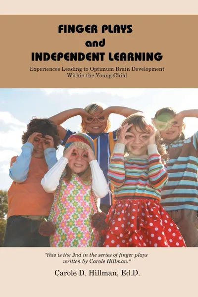 Обложка книги Finger Plays and Independent Learning. Experiences Leading to Optimum Brain Development Within the Young Child, Carole D. Hillman EdD