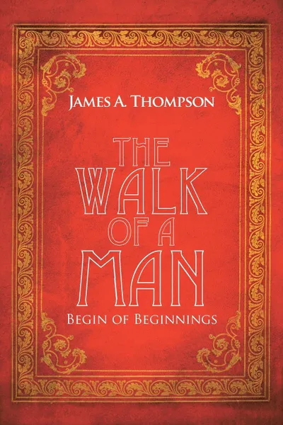 Обложка книги The Walk of a Man. Begin of Beginnings, James A. Thompson