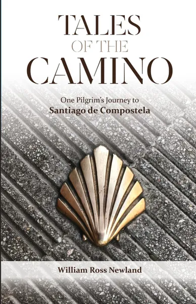 Обложка книги Tales of the Camino. One Pilgrim.s Journey to Santiago de Compostela, William Ross Newland