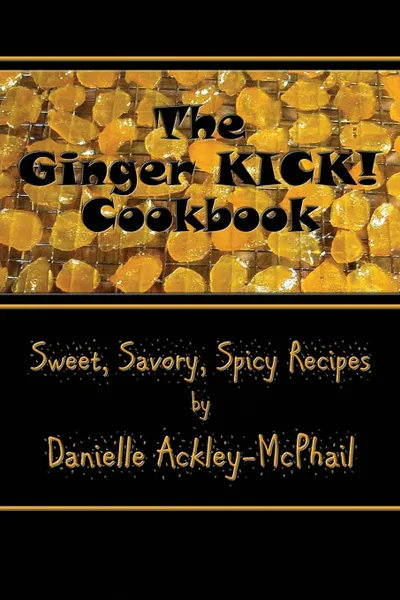 Обложка книги The Ginger KICK. Cookbook, Danielle Ackley-McPhail