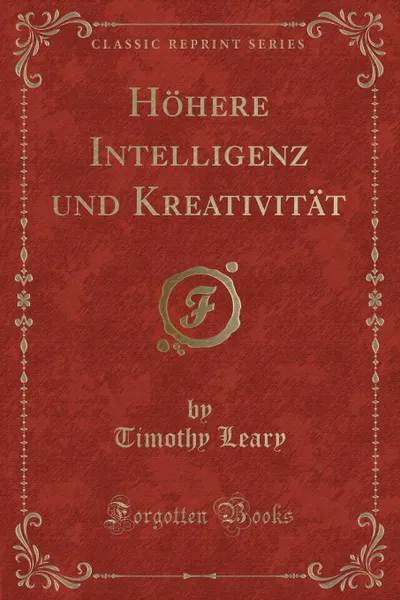 Обложка книги Hohere Intelligenz und Kreativitat (Classic Reprint), Timothy Leary