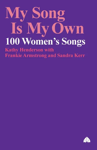 Обложка книги My Song Is My Own. 100 Women.s Songs, Kathy Henderson, Frankie Armstrong, Sandra Kerr