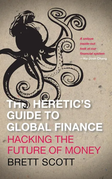 Обложка книги The Heretic.s Guide to Global Finance. Hacking the Future of Money, Brett Scott