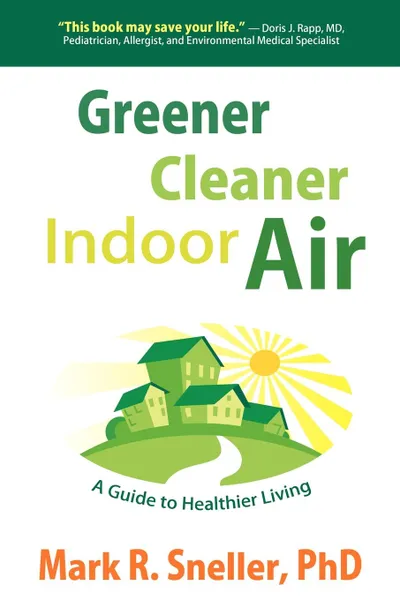 Обложка книги Greener Cleaner Indoor Air. A Guide to Healthier Living, Mark R. Sneller