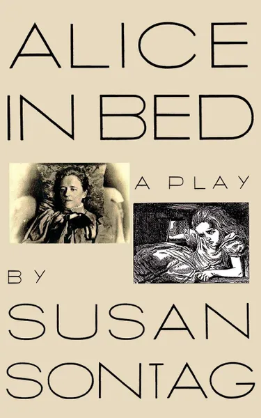 Обложка книги Alice in Bed. A Play in Eight Scenes, Susan Sontag