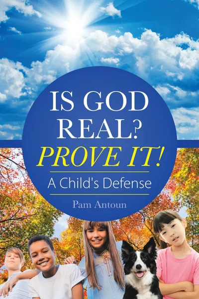 Обложка книги Is God Real. Prove It.. A Child.S Defense, Pam Antoun