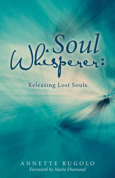 Обложка книги Soul Whisperer. Releasing Lost Souls, Annette Rugolo
