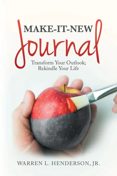 Обложка книги Make-It-New Journal. Transform Your Outlook; Rekindle Your Life, Jr. Warren L. Henderson